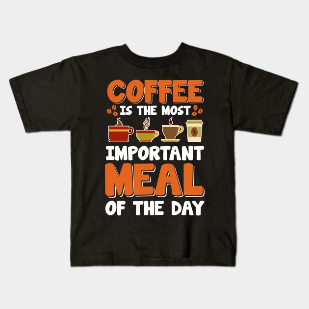 Coffee Is The Most Important Meal Of The Day Kids T-Shirt by Om That Shop